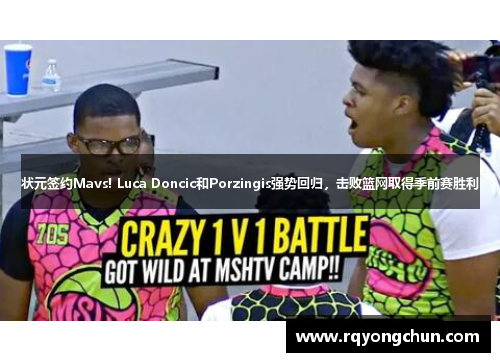 状元签约Mavs! Luca Doncic和Porzingis强势回归，击败篮网取得季前赛胜利