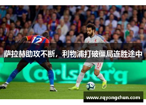 萨拉赫助攻不断，利物浦打破僵局连胜途中